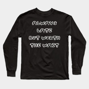 Always Late But Worth The Wait Black White Long Sleeve T-Shirt